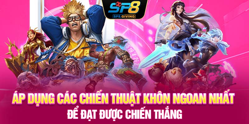 Áp dụng các chiến thuật khôn ngoan nhất để đạt được chiến thắng